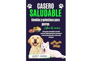 CASERO SALUDABLE COMIDA Y GOLOSINAS PARA PERROS LIBRO DE COCINA: Una guía completa con 50 sabrosas recetas para mantener a tu