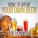 How to Brew Your Own Beer by