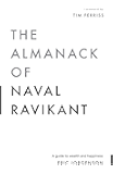 The Almanack of Naval Ravikant: A Guide to Wealth and Happiness