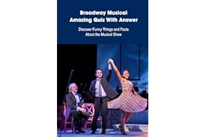 Broadway Musical Amazing Quiz With Answer: Discover Funny Things and Facts About the Musical Show: Broadway Musical Quiz Book