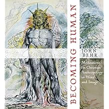 Becoming Human: Meditations on Christian Anthropology in Word and Image by John Behr (Illustrated, 1 Oct 2013) Hardcover