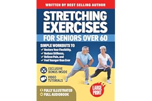Stretching Exercises for Seniors over 60: Simple Workouts to Restore Your Flexibility, Reduce Stiffness, Relieve Pain, and Fe