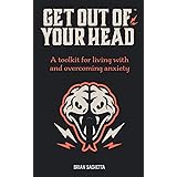 Get Out of Your Head: A Toolkit for Living with and Overcoming Anxiety