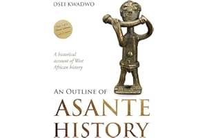 An Outline of Asante History Part 1 of 3 Third Edition: A historical account of West African history (An Outline of Asante Traditions)