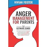 Anger Management for Parents: The ultimate guide to understand your triggers, stop losing your temper, master your emotions, 