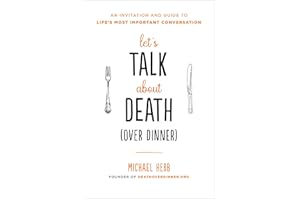 Let's Talk about Death (over Dinner): An Invitation and Guide to Life's Most Important Conversation