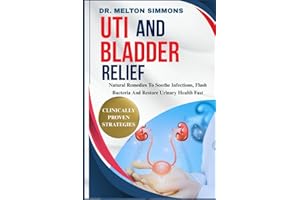UTI And Bladder Relief: Natural Remedies To Soothe Infections, Flush Bacteria And Restore Urinary Health Fast