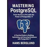 Mastering PostgreSQL: From Novice to Pro with the Power of PostgreSQL 17