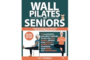 Wall Pilates for Seniors: 77 Illustrated, low-impact exercises in 2 customizable routines, to help you lose weight, improve y