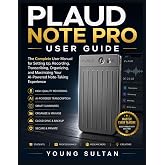 PLAUD NOTE PRO USER GUIDE: The Complete User Manual for Setting Up, Recording, Transcribing, Organizing, and Maximizing Your AI-Powered Note-Taking Experience
