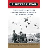 A Better War: The Unexamined Victories and Final Tragedy of America's Last Years in Vietnam