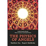 The Physics of Angels: Exploring the Realm Where Science and Spirit Meet