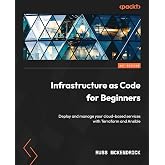 Infrastructure as Code for Beginners: Deploy and manage your cloud-based services with Terraform and Ansible