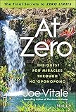 At Zero: The Final Secrets to "Zero Limits" The Quest for Miracles Through Ho&Acirc;oponopono