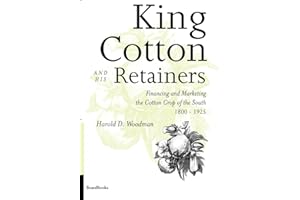 King Cotton and His Retainers: Financing and Marketing the Cotton Crop of the South, 1800-1925