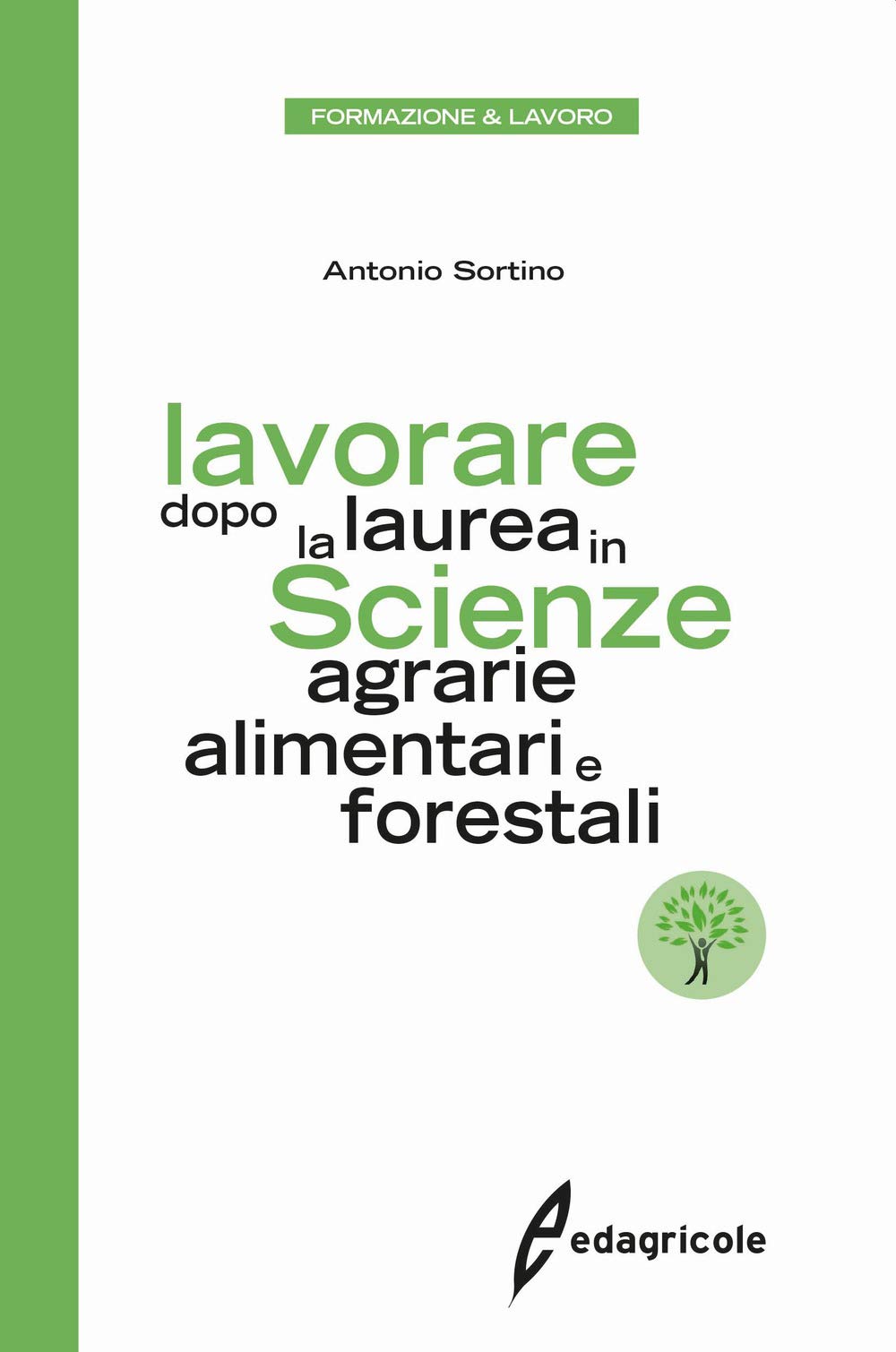 Come trovare lavoro dopo la laurea in agraria? Tante risposte e spunti in un unico libro 1 Lavorare dopo la laurea in scienze agrarie alimentari e forestali ...