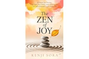 The Zen of Joy: 30 Short Zen Stories to Calm Your Mind, Learn How to Let Go, and Embrace Joy in Daily Life - Includes Insight