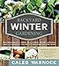 Backyard Winter Gardening: Vegetables Fresh and Simple, In Any Climate without Artificial Heat or Electricity the Way It's Been Done for 2,000 Years by Caleb Warnock
