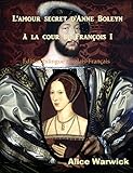 L'amour secret d'Anne Boleyn à la cour de François I: Édition bilingue Anglais-Français (French by 