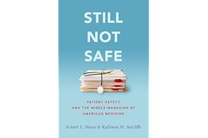 Still Not Safe: Patient Safety and the Middle-Managing of American Medicine