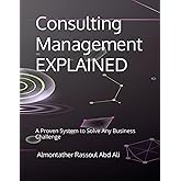 Consulting Management EXPLAINED: A Proven System to Solve Any Business Challenge