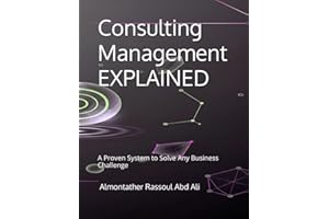 Consulting Management EXPLAINED: A Proven System to Solve Any Business Challenge
