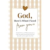 God, Here’s What I Need From You: A Guided Prayer and Reflection Journal to Help You Speak Honestly With God, Heal Spiritually, and Strengthen Your Faith