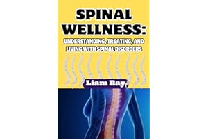 SPINAL WELLNESS:: UNDERSTANDING, TREATING, AND LIVING WITH SPINAL DISORDERS