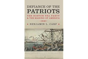 Defiance of the Patriots: The Boston Tea Party and the Making of America