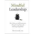 Mindful Leadership: The 9 Ways to Self-Awareness, Transforming Yourself, and Inspiring Others