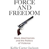 Force and Freedom: Black Abolitionists and the Politics of Violence (America in the Nineteenth Century)