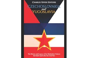 Czechoslovakia and Yugoslavia: The History and Legacy of the Multiethnic Nations that Split Apart after the Cold War