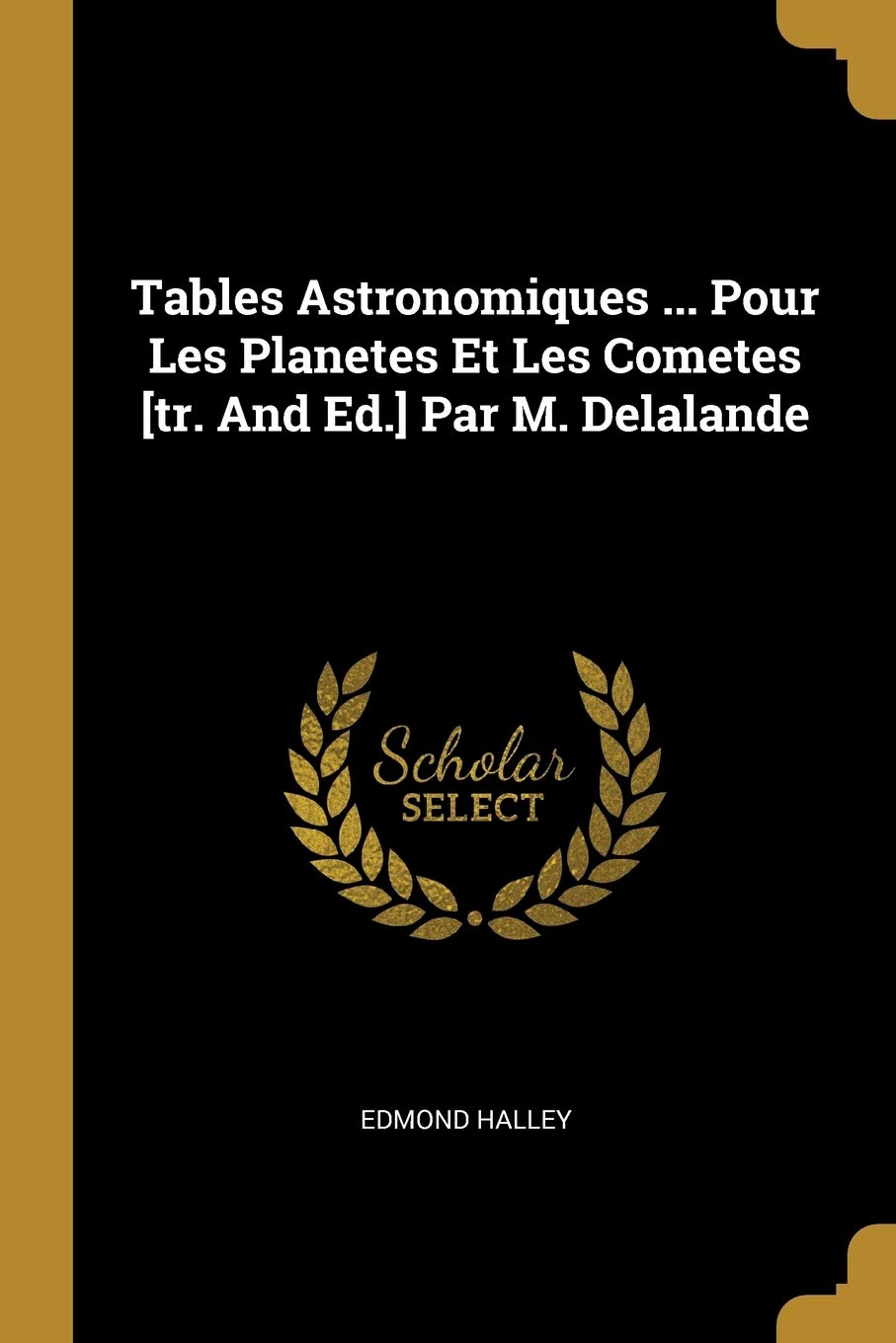 Tables Astronomiques Pour Les Planetes Et Les Cometes Tr And Ed Par M Delalande French Edition Halley Edmond Amazon Com Books