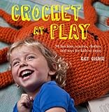 Crochet at Play: Fun Hats, Scarves, Clothes, and Toys for Kids to Enjoy