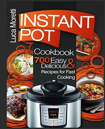 Instant Pot Cookbook: 700 Delicious & Easy Instant Pot Recipes for Fast Cooking Paperback – 18 Oct. 2017