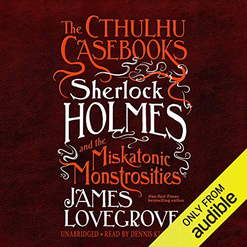 Sherlock Holmes and the Miskatonic Monstrosities: The Cthulhu Casebooks, Book 2 by James Lovegrove