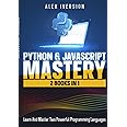 Python & JavaScript Mastery: 2 Books In 1- Learn And Master Two Powerful Programming Languages