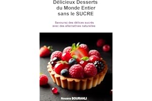 Délicieux Desserts du Monde Entier sans LE Sucre: Savourez des délices sucrés avec des alternatives naturelles (French Editio