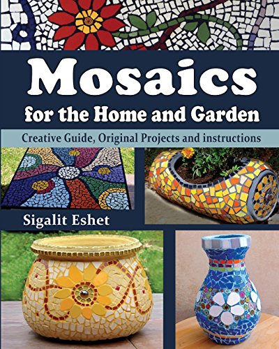 Mosaics for the Home and Garden: Creative Guide, Original Projects and instructions (Art and crafts)
