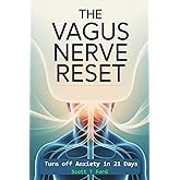 The Vagus Nerve Reset: A Science-Backed Guide to Calm Your Nervous System, Reduce Anxiety, and Restore Mind-Body Balance