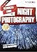 Beginners Guide to Night Photography (Beginners Guide to Photography Book 5)
