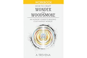 How to Craft Wonder and Woodsmoke: An Author’s Guide to Building Cosy Fantasy Worlds (Step by Step Worldbuilding)