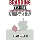 Branding Secrets: The Underground Playbook for Building a Great Brand with Very Little Money