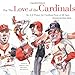 For the Love of the Cardinals: An A-Z Primer for Cardinals Fans of All Ages
