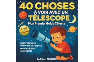 40 Choses à voir avec un Télescope: Mon Premier Guide Céleste : Exploration des Merveilles de l'espace pour les Jeunes Astron