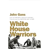 White House Warriors: How the National Security Council Transformed the American Way of War