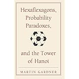 Hexaflexagons, Probability Paradoxes, and the Tower of Hanoi: Martin Gardner's First Book of Mathematical Puzzles and Games (
