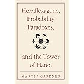 Hexaflexagons, Probability Paradoxes, and the Tower of Hanoi: Martin Gardner's First Book of Mathematical Puzzles and Games (