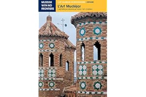 L'Art Mudéjar. L'esthétique islamique dans l'art chrétien (L'Art islamique en Méditerranée t. 2) (French Edition)