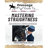Dressage Guide to Straightness: A 28 day training plan & fill in workbook to help improve your horse riding dressage skills using simple & effective exercises (Dressage Guide Book How to Series)